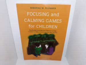 Focusing and Calming Games for Children: Mindfulness Strategies and Activities to Help Children to Relax, Concentrate and Take Control (2012) ~ by Deborah M. Plummer