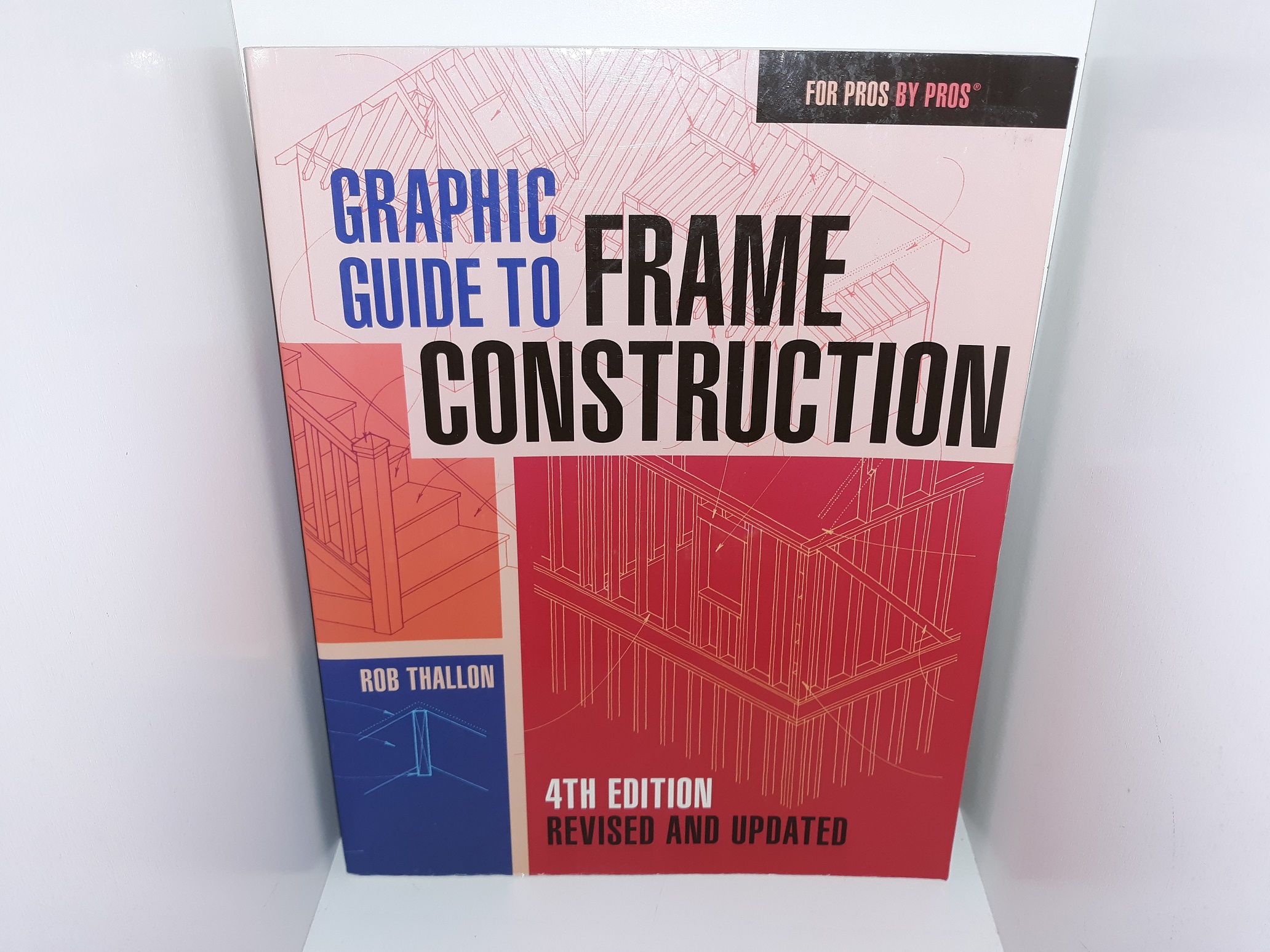 Graphic Guide to Frame Construction: Fourth Edition, Revised and Updated (For Pros by Pros) (4th Edition) (2016) ~ by Rob Thallon