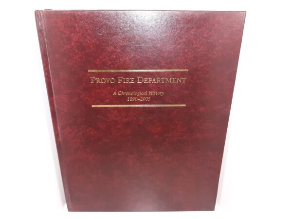 Provo Fire Department: A Chronological History: 1890-2005 ~ by Alanalie Willoughby Olsen