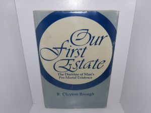 Our First Estate: The Doctrine of Man’s Pre-Mortal Existence (Signed and Inscribed) (1977) ~ by R. Clayton Brough
