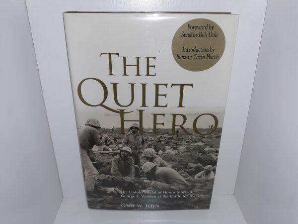 The Quiet Hero: The Untold Medal of Honor Story of George E. Wahlen at the Battle for Iwo Jima (Signed and Inscribed by Both Authors) (2006) ~ by Gary W. Toyn