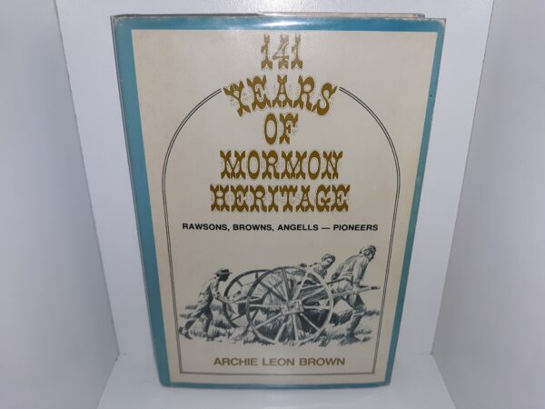 141 Years of Mormon Heritage: Rawsons, Browns, Angells — Pioneers (1973) ~ by Archie Leon Brown