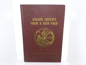 Golden Sheaves from a Rich Field: 1864-1964: A Centennial History of Richfield, Utah (1964) ~ Compiled and Edited by Pearl F. Jacobson, Chairman