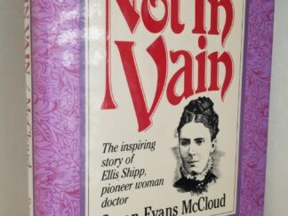 Not in Vain - Inspiring Story of Ellis Shipp, Pioneer Woman Doctor -- Susan Evans McCloud -- Hardbound