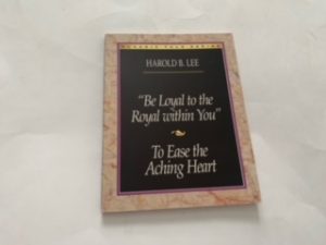 1998- “Be Loyal to the Royal Within You”: To Ease the Aching Heart- Harold B. Lee