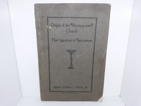 Origin of the “Reorganized” Church: The Question of Succession (1907) ~ by Elder Joseph F. Smith, Jr.