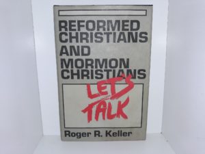 Reformed Christians and Mormon Christians: Let’s Talk (1986) ~ by Roger R. Keller