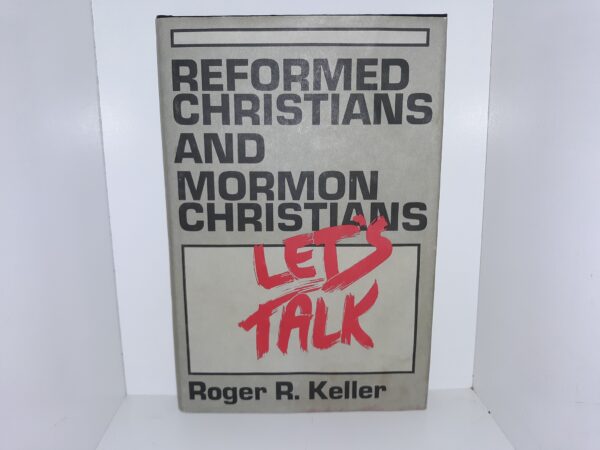 Reformed Christians and Mormon Christians: Let's Talk (1986) ~ by Roger R. Keller