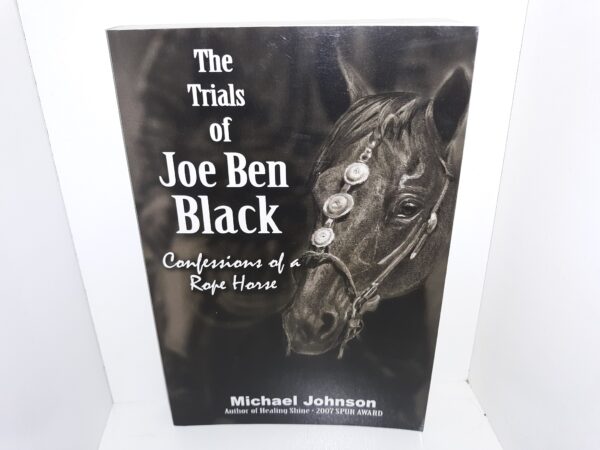The Trials of Joe Ben Black: Confessions of a Rope Horse (Signed) (2015) ~ by Michael Johnson