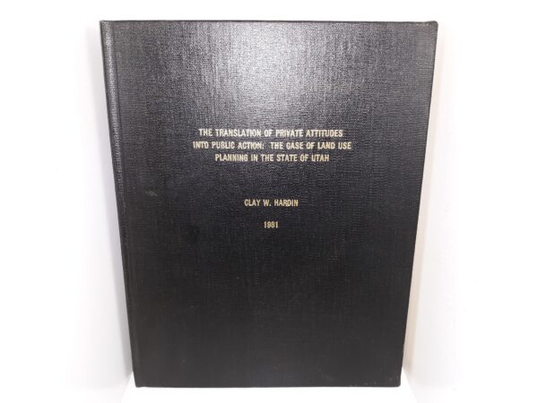 The Translation of Private Attitudes Into Public Action: The Case of Land Use Planning in the State of Utah (1981) ~ by Clay W. Hardin