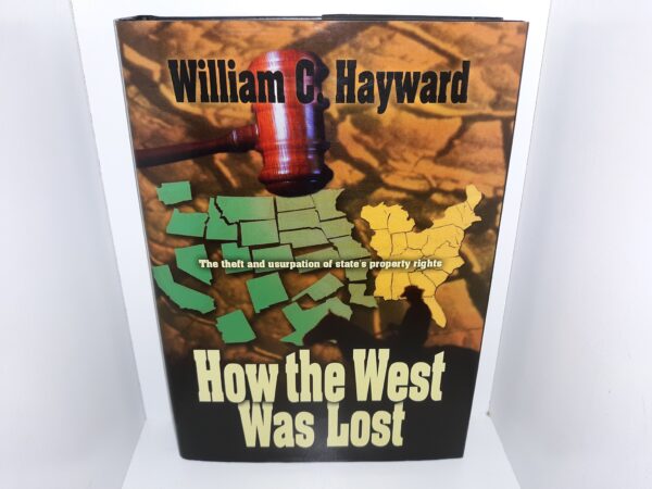 How the West was Lost: The Theft and Usurpation of State’s Property Rights (2000) ~ by William C. Hayward