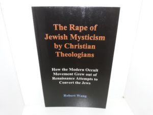 The Rape of Jewish Mysticism by Christian Theologians: How the Modern Occult Movement Grew out of Renaissance Attempts to Convert the Jews (Rare!) (2001) ~ by Robert Wang
