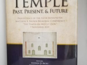 The Temple Past, Present, & Future — Temple on Mount Zion Series Volume 6 — Edited by Jeffrey M. Bradshaw & Stephen D. Ricks