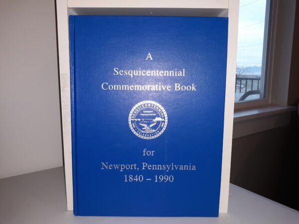 A Sesquicentennial Commemorative Book for Newport, Pennsylvania: 1840 – 1990