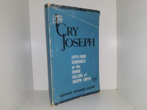 I Cry joseph: Fifty-Four Evidences of the Divine Calling of Joseph Smith (1952) ~ by George Edward Clark