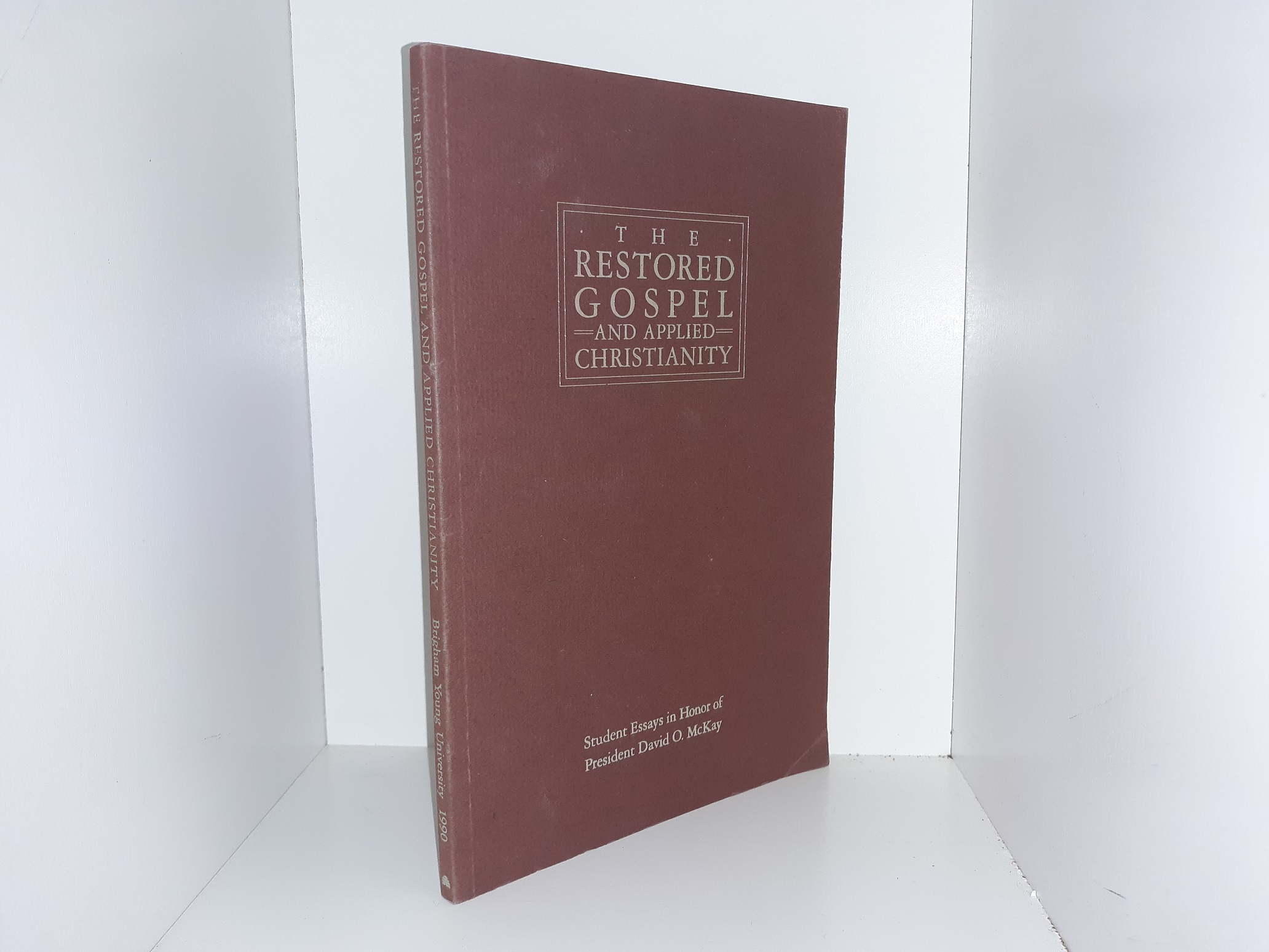 The Restored Gospel and Applied Christianity: Student Essays in Honor of President David O. McKay, 1990 (1990)