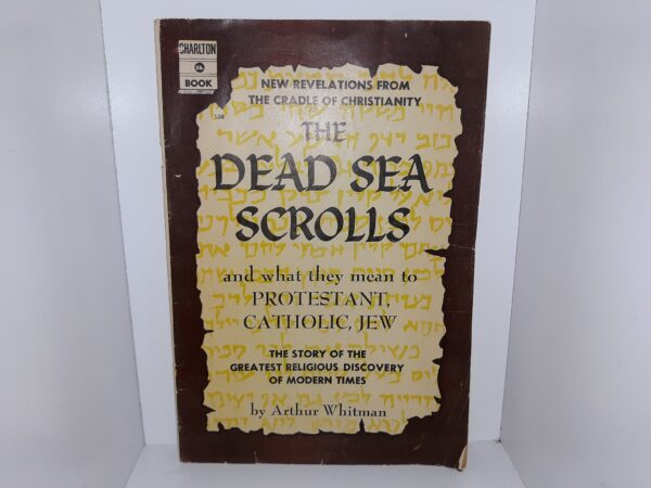 New Revelations from the Cradle of Christianity: The Dead Sea Scrolls and What They Mean to Protestant, Catholic, Jew: The Story of the Greatest Religious Discovery of Modern Times (1956) ~ by Arthur Whitman