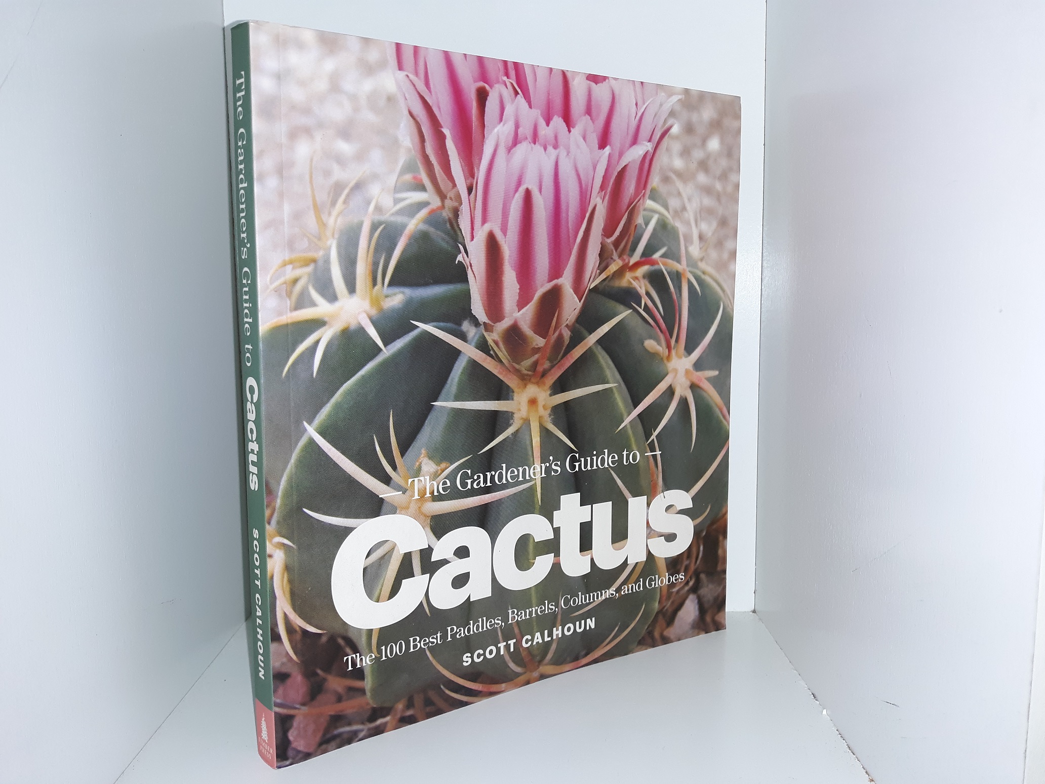 The Gardener’s Guide to Cactus: The 100 Best Paddles, Barrels, Columns, and Globes (2012) ~ by Scott Calhoun