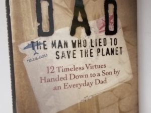 Dad – The Man Who Lied To Save the Planet – 12 Timeless Virtues Handed Down to a Son by an Everyday Dad — James Michael Pratt