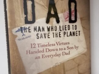 Dad - The Man Who Lied To Save the Planet - 12 Timeless Virtues Handed Down to a Son by an Everyday Dad -- James Michael Pratt