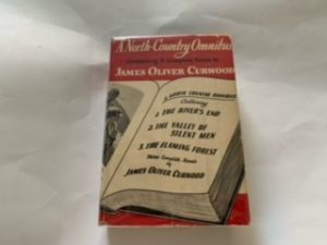 1921- A North-County Omnibus Containting 3 novels (The Rivers End, The Valley of Silent Men, The Flaming Forest- James Oliver Curwood