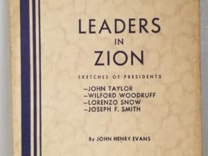 Leaders in Zion – Sketches of Presidents John Taylor, Wilford Woodruff, Lorenzo Snow, Joseph F. Smith — by John Henry Evans — Rare Softcover