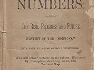 1885 — Prophetic Numbers Or The Rise, Progress and Future Destiny of the Mormons. By A Free Thinking Optical Professor Who will deliver lectures on the subject, illustrated by Stereoptican desolving views and Zodiacal Map.
