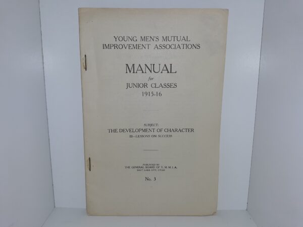 Young Men’s Mutual Improvement Associations Manual for Junior Classes, 1915-16: Subject: The Development of Character, III―Lessons on Success: No. 3 ~ Published by The General Board of Y. M. M. I. A.