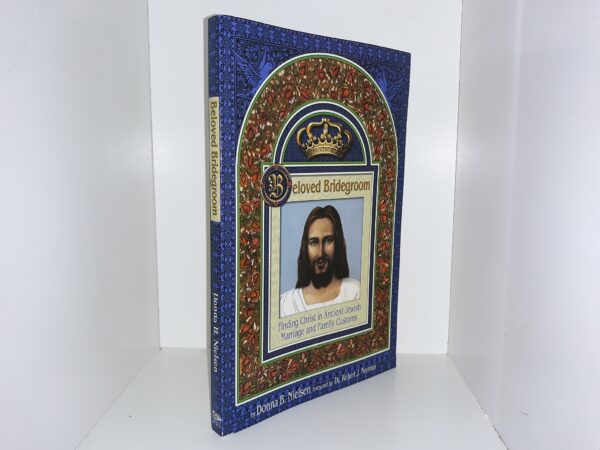 Beloved Bridegroom: Finding Christ in Ancient Jewish Marriage and Family Customs (Inscribed and Signed by the Author -- by Donna B. Nielsen