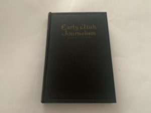 1938 — Early Utah Journalism – A Half Century of Forensic Warfare, Waged by the West’s Most Militant Press — J. Cecil Alter — Hardbound