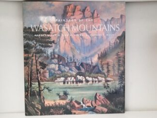 2005 -- Painters of the Wasatch Mountains -- Robert S. Olpin, Ann W. Orton & Thomas F. Rugh -- Large Size Hardbound with Dust Jacket