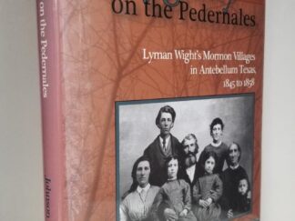 Polygamy on the Pedernales - Lyman Wight's Mormon Villages in Antebellum Texas, 1845 to 1858 -- Melvin C. Johnson