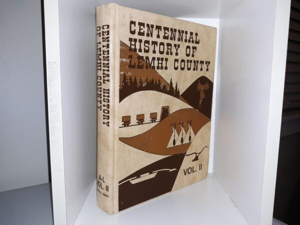Centennial History of Lemhi County: Vol. 2, A-L ~ Compiled by Lemhi County History Commitee, Hon. Fred Snook, Chairman