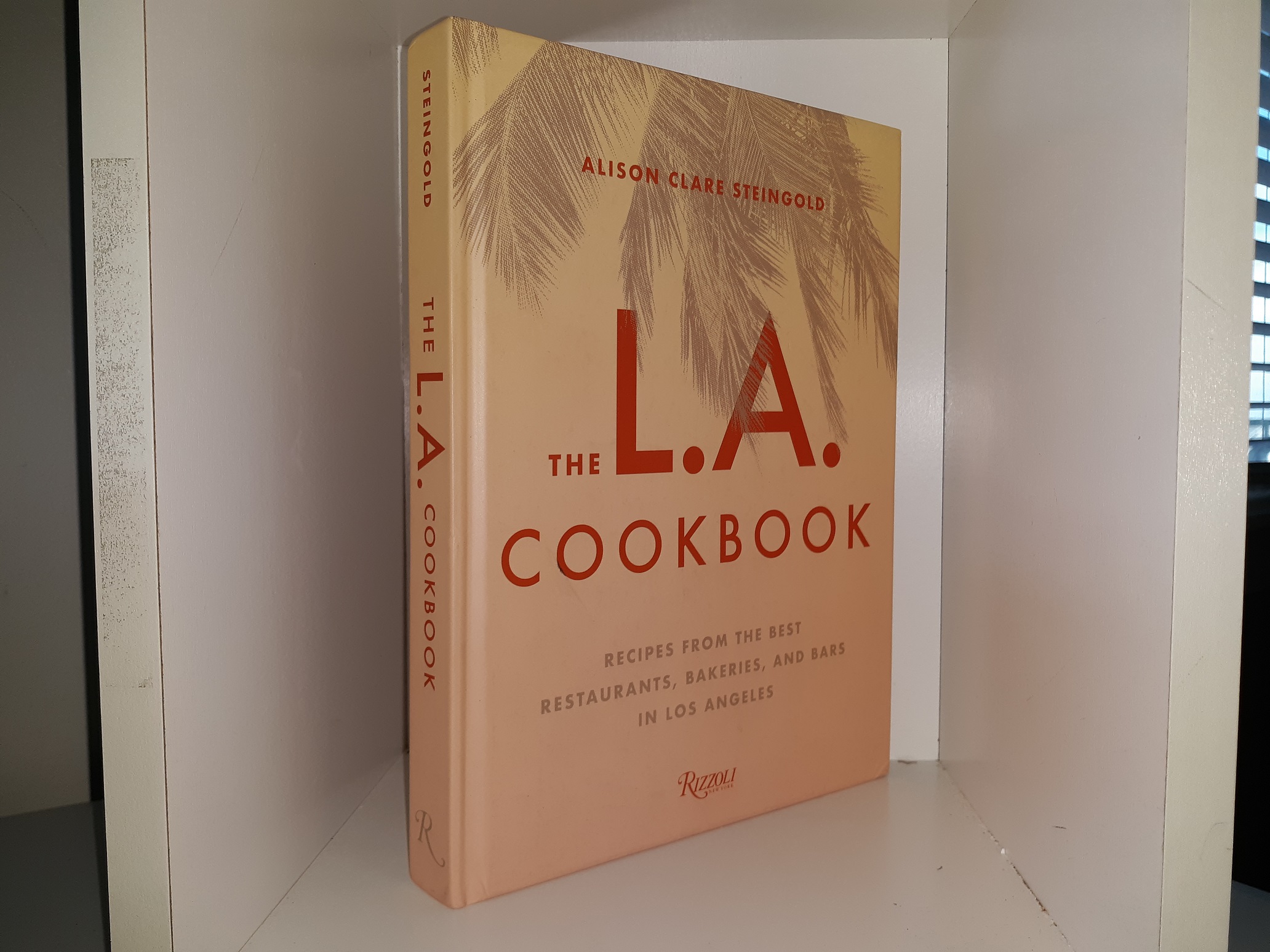 The L.A. Cookbook: Recipes from the Best Restaurants, Bakeries, and Bars in Los Angeles (2018) ~ by Alison Clare Steingold