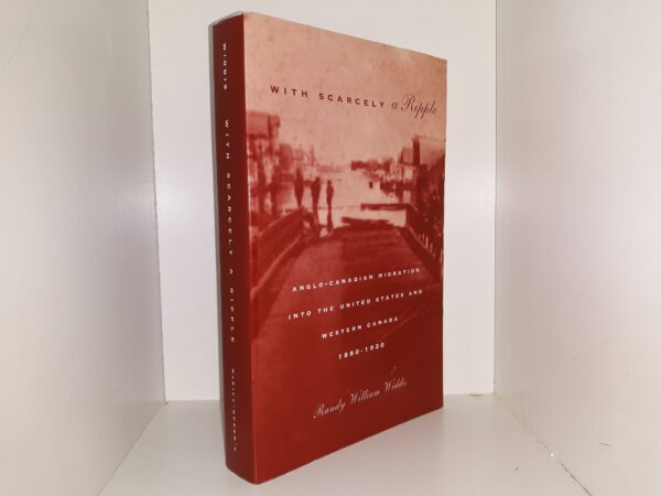 With Scarcely a Ripple: Anglo-Canadian Migration into the United States and Western Canada: 1880-1920 (1998) ~ by Randy William Widdis