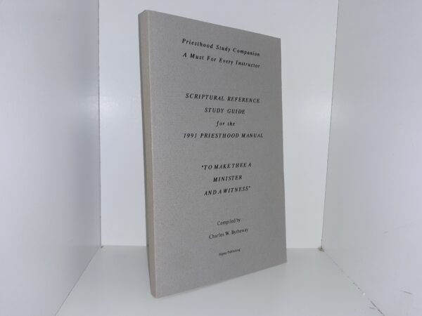 Priesthood Study Companion A Must For Every Instructor: Scriptural Reference Study Guide for the 1991 Priesthood Manual: “To Make Thee A Minister And A Witness” (1990) ~ Compiled by Charles W. Bytheway