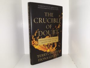 The Crucible of Doubt: Reflections on the Quest for Faith (2014) ~ by Terryl Givens, and Fiona Givens