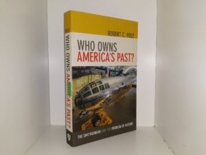 Who Own’s America’s Past?: The Smithsonian and the Problem of History (2013) ~ by Robert C. Post