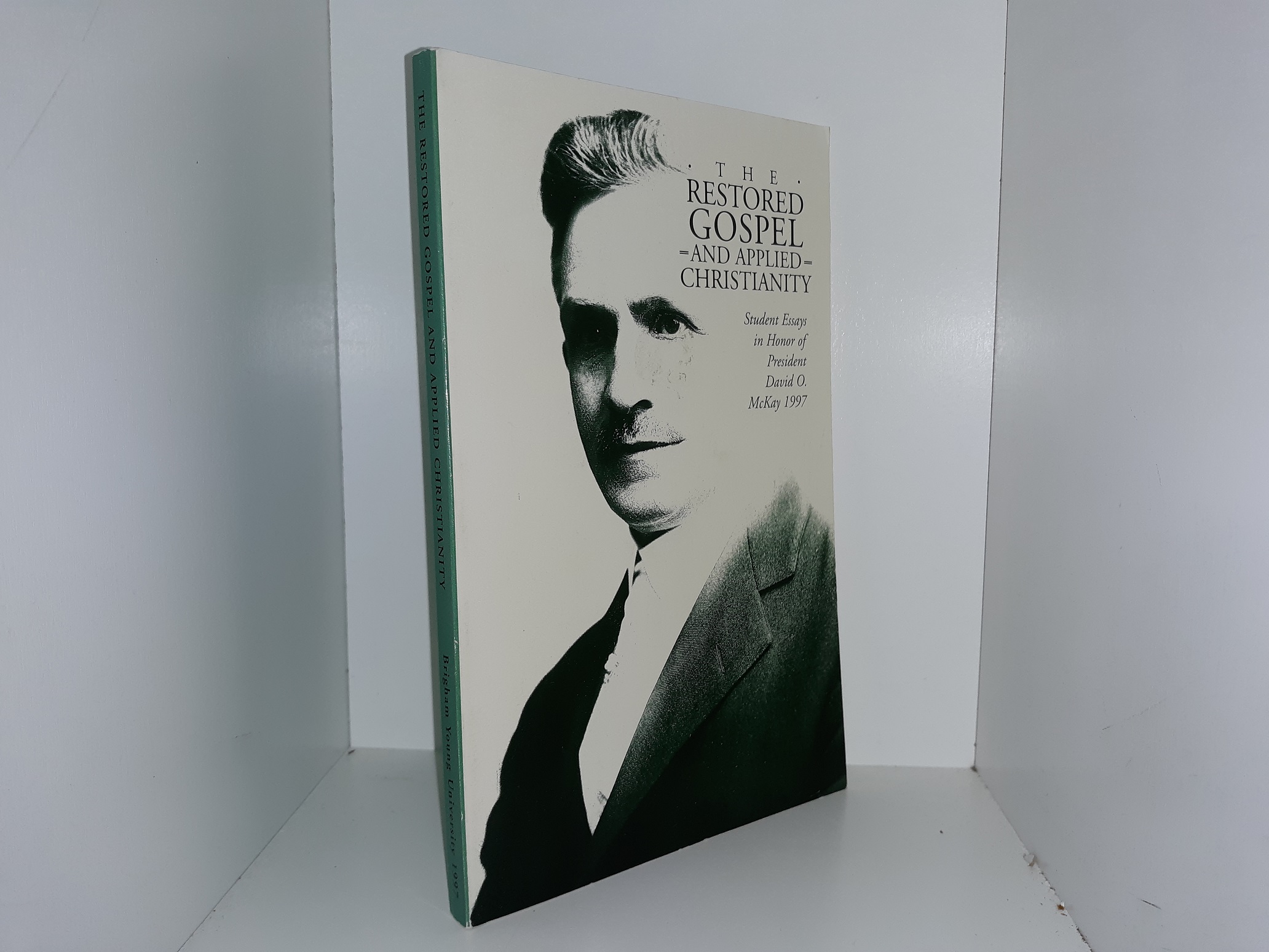 The Restored Gospel and Applied Christianity: Student Essays in Honor of President David O. McKay, 1997 (1997)