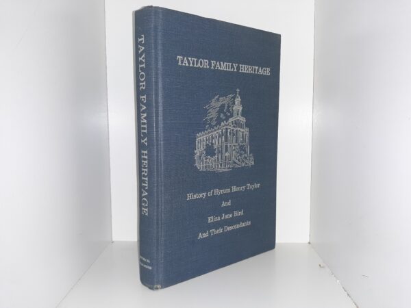 Taylor Family Heritage: History of Hyrum Henry Taylor and Eliza Jane Bird and Their Descendants (1987) ~ by the Hyrum Henry Taylor Family Association