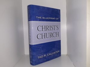 The Blueprint of Christ’s Church (2015) ~ by Tad R. Callister