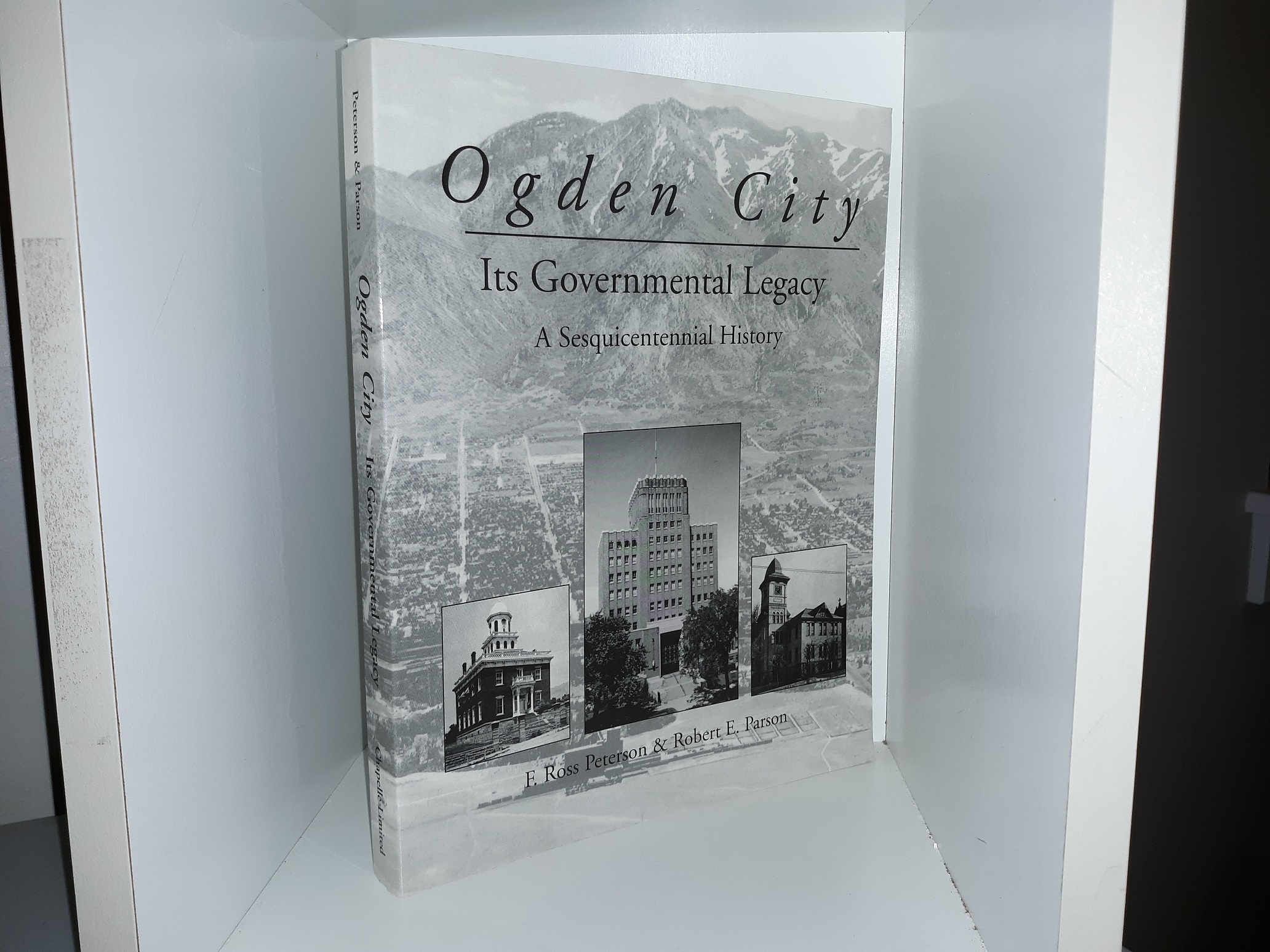 Ogden City: Its Governmental Legacy: A Sesquicentennial History (2001) ~ by F. Ross Peterson, and Robert E. Parson