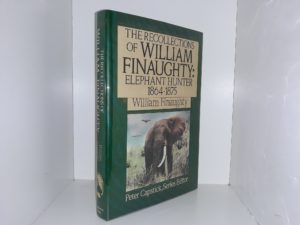 The Recollections of William Finaughty: Elephant Hunger, 1864-1875 (1991) ~ by William Finaughty, Edited by Peter Capstick