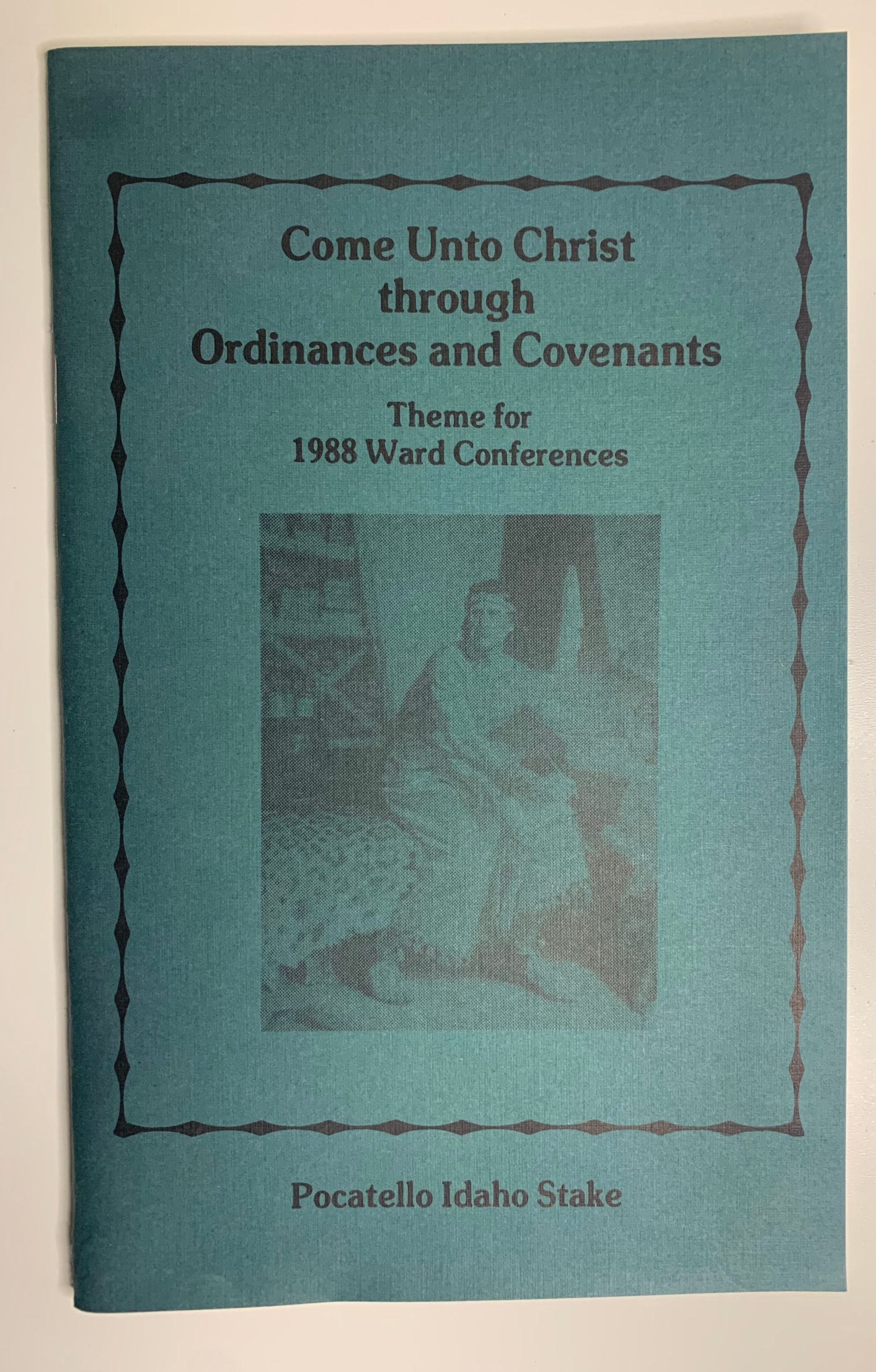 Come Unto Christ through Ordinances and Covenants: Theme for 1988 Ward Conferences, Pocatello Idaho Stake