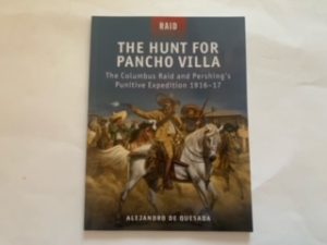 2012- The Hunt for Pancho Villa: The Colubus Raid and Pershing’s Punitive Expedition 1916-17- Alejandro De Quesada