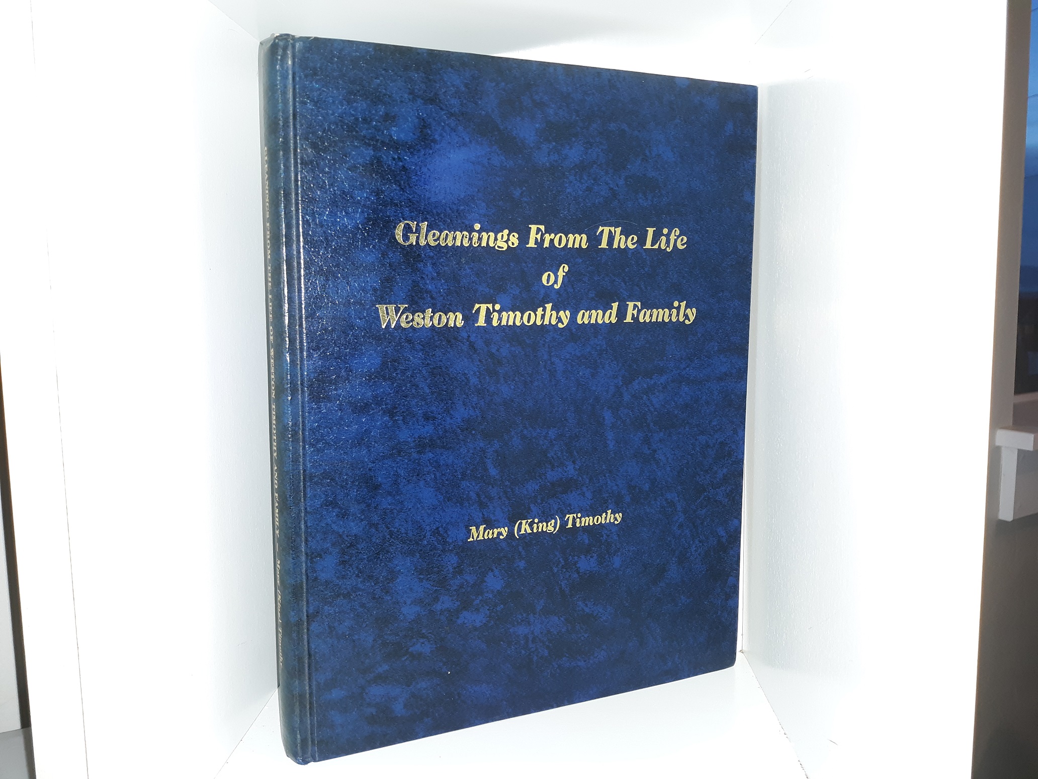 Gleanings From The Life of Weston Timothy and Family (1981) ~ by Mary (King) Timothy