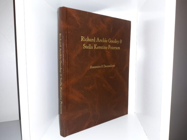 Richard Archie Goodey & Stella Kerstine Petersen: Ancestors & Descendants (Bonded Leather) ~ Compiled by Todd and Elaine Goodey with the Help of Many Family Members