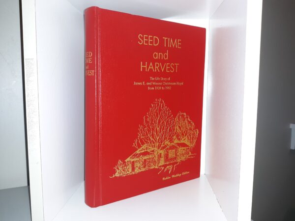 Seed Time and Harvest: The Life Story of James E. and Winona Christensen Hoyal from 1909 to 1982 ~ by James E. and Winona Christensen Hoyal