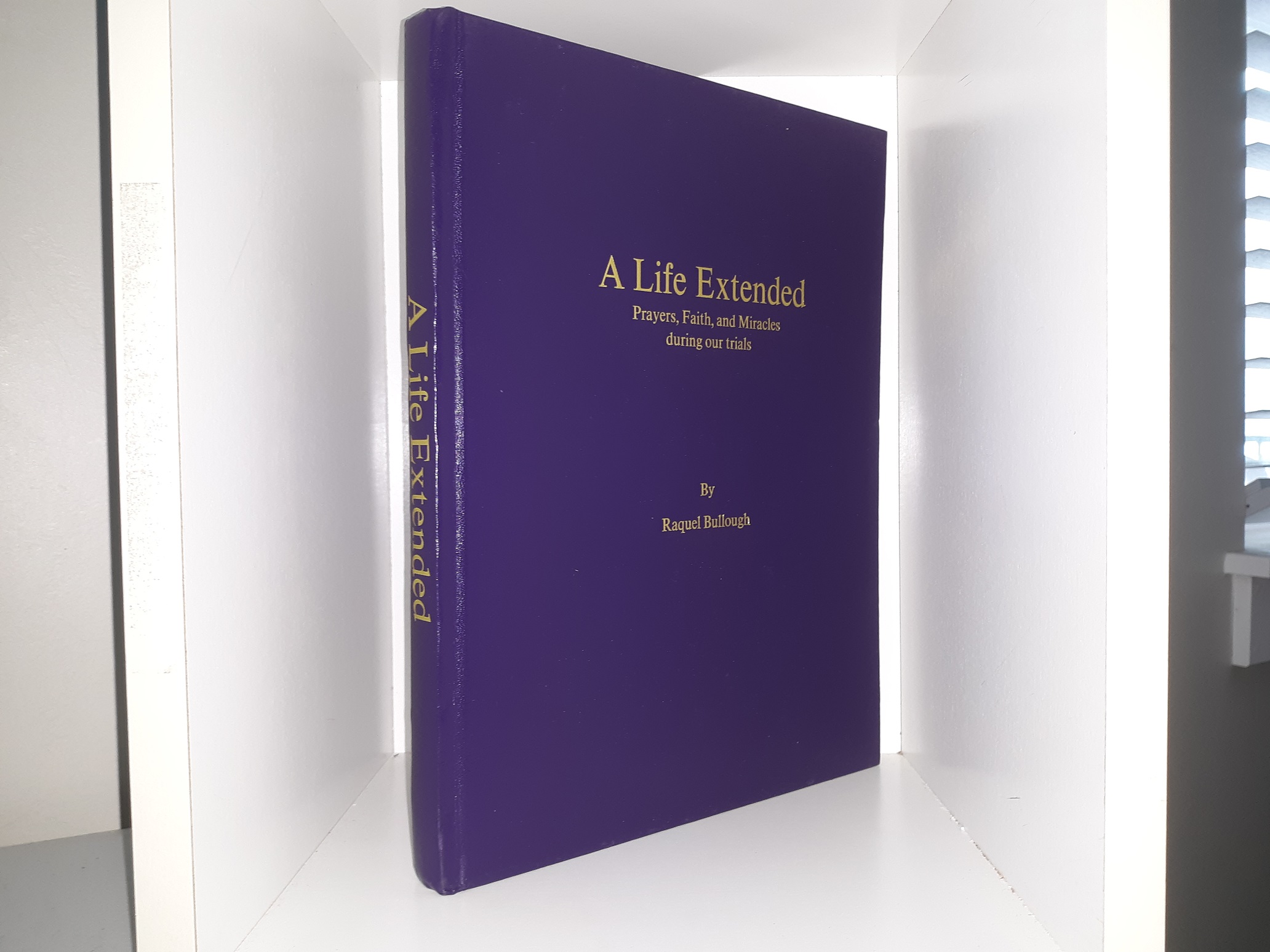 A Life Extended: Prayers, Faith, and Miracles During Our Trials (Signed & Inscribed by Both the Author and Her Husband) (2010) ~ by Raquel Bullough