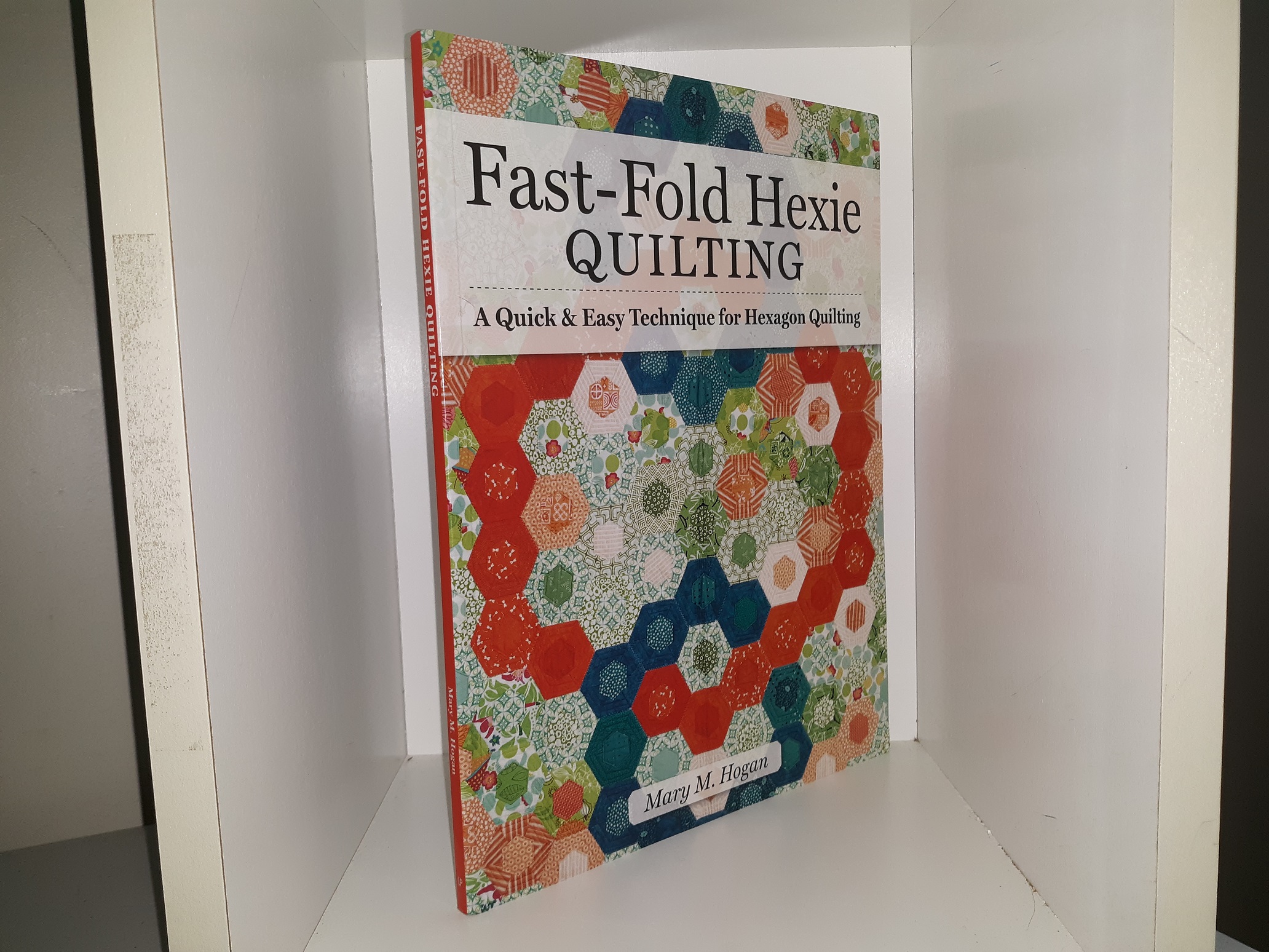 Fast-Fold Hexie Quilting: A Quick & Easy Technique for Hexagon Quilting (2021) ~ by Mary M. Hogan